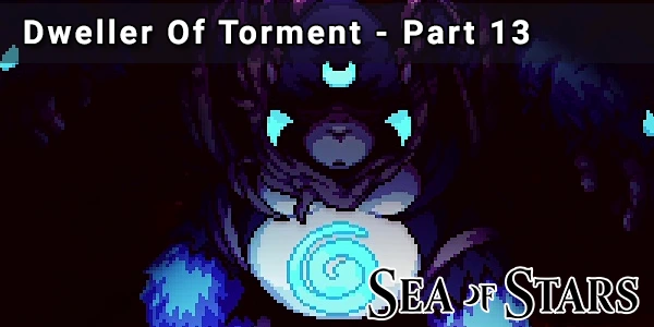 Dweller Of Torment - Sea Of Stars Walkthrough - Part 13 - DigitalTQ